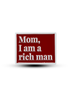 Metal sticker : Mom I'm a rich man